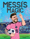 Image for "Messi&#039;s Magic: How Lionel Messi Became the G. O. A. T."